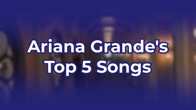 Ariana Grande's Top 5 Songs