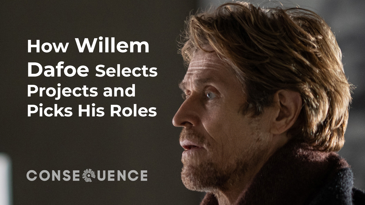 How Willem Dafoe Selects Projects and Picks His Roles