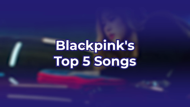 Top 5 Blackpink Songs